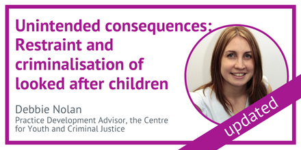 Graphic text - Unintended consrquences: Restrtaint and the criminalisation of looked after children