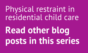 Graphic text - Physical restraint in residential care. Read other blogs