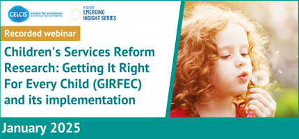 A CELCIS Emerging Insights Webinar: Children’s Services Reform Research: Getting It Right For Every Child and its implementation